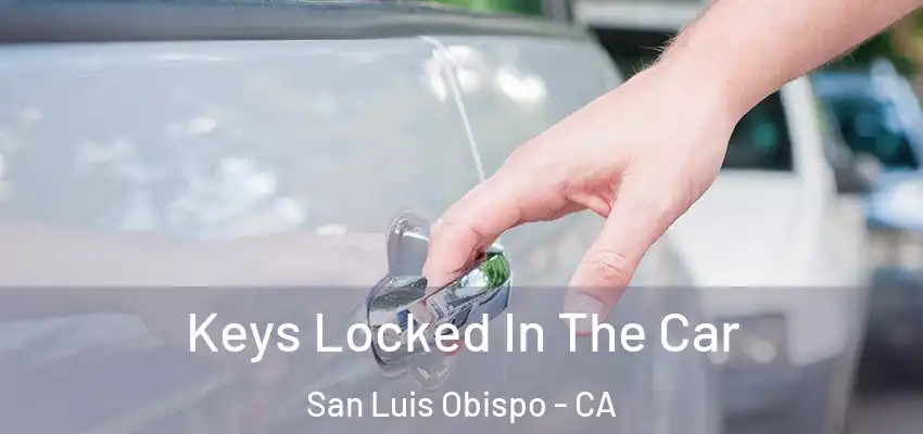  Keys Locked In The Car San Luis Obispo - CA